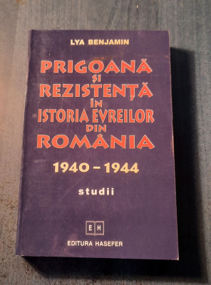 Prigoana si rezistenta in istoria evreilor din Romania 1940 1944 Lya Benjamin foto