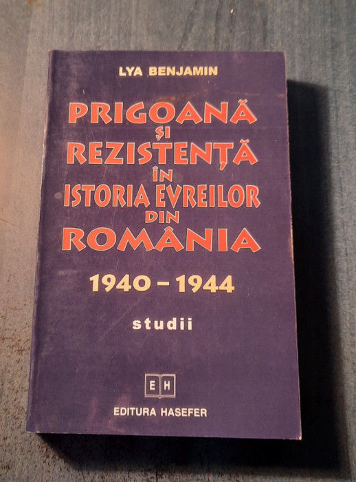 Prigoana si rezistenta in istoria evreilor din Romania 1940 1944 Lya Benjamin