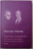 INAINTEA DESPARTIRII , CONVORBIRE CU SAUL BELLOW , UN PROIECT WORDS &amp;amp, IMAGES de NORMAN MANEA , 2008