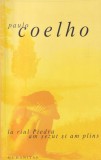 Paulo Coelho La raul Piedra am sezut si am plans Editura Humanitas Brosata 2003 Romane
