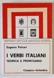 I VERBI ITALIANI , TEORICA E PRONTUARIO , TEXT IN LIMBA ITALIANA , per EUGENIO PLOCARI , 1909 , EDITIE ANASTATICA , RETIPARITA 1981