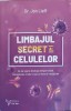 LIMBAJUL SECRET LA CELULELOR. CE NE SPUNE BIOLOGIA DESPRE VIATA, CONEXIUNEA CREIER-CORP SI VIITORUL MEDICIN-250943