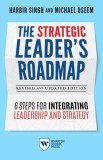 The Strategic Leader's Roadmap, Revised and Updated Edition: 6 Steps for Integrating Leadership and Strategy