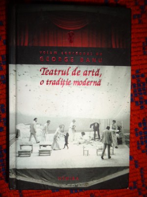 Teatru de arta , o traditie moderna volum coordonat de George Banu ( cartonata ) foto