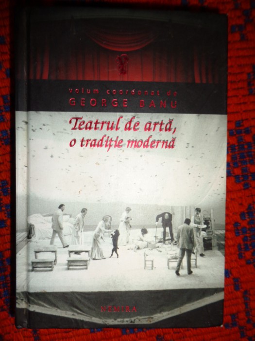 Teatru de arta , o traditie moderna volum coordonat de George Banu ( cartonata )