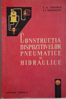 Constructia dispozitivelor pneumatice si hidraulice &amp;ndash; I. A. Tiporin, I. I. Kuznetov foto