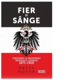 Fier si sange. Cresterea si decaderea Imperiului German (1871-1918) - Katja Hoyer