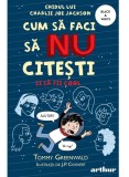 Cum Sa Faci 5: Cum Sa Faci Sa Nu Citesti Si Sa Fii Cool, Tommy Greenwald - Editura Art