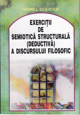 AS-VIOREL GULICIUC - EXERCIȚII DE SEMIOTICĂ STRUCTURALĂ A DISCURSULUI FILOSOFIC foto