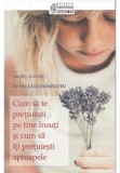 Cumpara ieftin Cum sa te pretuiesti pe tine insuti si cum sa iti pretuiesti aproapele
