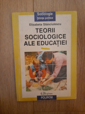 Teorii sociologice ale educatiei- Elisabeta Stanciulescu foto