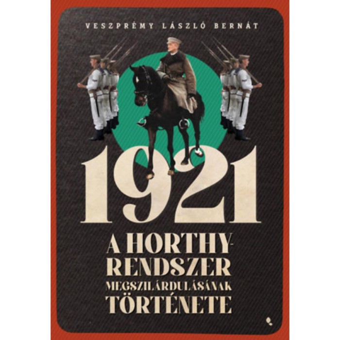 1921 - A Horthy-rendszer megszil&aacute;rdul&aacute;s&aacute;nak t&ouml;rt&eacute;nete - Veszpr&eacute;my L&aacute;szl&oacute; Bern&aacute;t