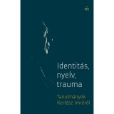 Identit&aacute;s, nyelv, trauma - Tanulm&aacute;nyok Kert&eacute;sz Imr&eacute;ről - Gy&ouml;rgy P&eacute;ter