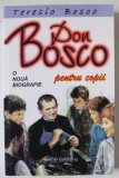 DON BOSCO , O NOUA BIOGRAFIE , EDITIE PENTRU COPII de TERESIO BOSCO , 2008