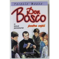 DON BOSCO , O NOUA BIOGRAFIE , EDITIE PENTRU COPII de TERESIO BOSCO , 2008