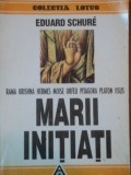 MARII INITIATI.RAMA, KRISHNA, HERMES, MOISE, ORFEU, PITAGORA, PLATON, IISUS de EDUARD SCHURE 1994