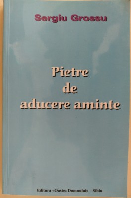 SERGIU GROSSU(SIMION CUBOLTA)-PIETRE DE ADUCERE AMINTE/ED.II/OASTEA DOMNULUI2002 foto