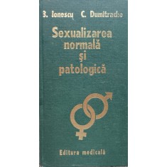 Sexualizarea Normala Si Patologica - B. Ionescu C. Dumitrache , E663