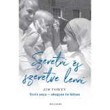 Szeretni &eacute;s szeretve lenni - Ter&eacute;z anya - ahogyan &eacute;n l&aacute;ttam - Jim Towey