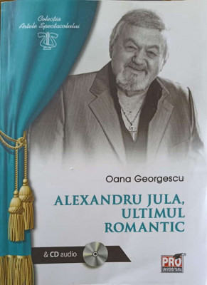 ALEXANDRU JULA, ULTIMUL ROMANTIC (CU DEDICATIA CANTARETULUI) (CD LIPSA)-OANA GEORGESCU foto