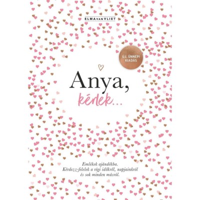 Anya, k&amp;eacute;rlek... - &amp;Uacute;j, &amp;uuml;nnepi kiad&amp;aacute;s - Eml&amp;eacute;kek aj&amp;aacute;nd&amp;eacute;kba. K&amp;eacute;rdezz-felelek a r&amp;eacute;gi időkről, napjainkr&amp;oacute;l &amp;eacute;s sok minden m&amp;aacute;sr&amp;oacute;l - Elma Van Vliet foto