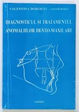 DIAGNOSTICUL SI TRATAMENTUL ANOMALIILOR DENTO - MAXILARE de VALENTINA DOROBAT , 1997