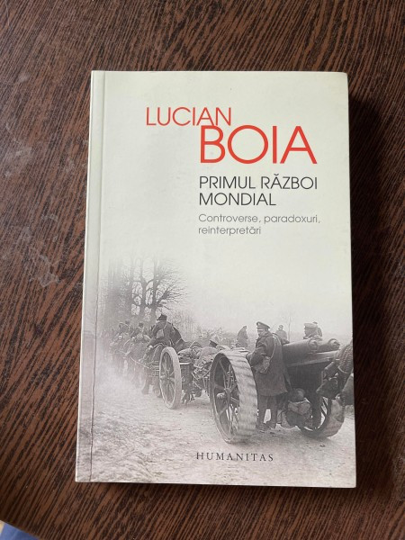 Lucian Boia - Primul Razboi Mondial. Controverse, paradoxuri, reinterpretari