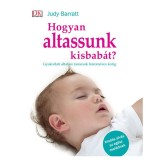 Hogyan altassunk kisbab&aacute;t? - Gyakorlati altat&aacute;si tan&aacute;csok h&aacute;rom&eacute;ves korig - Judy Barrat
