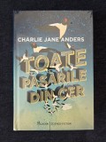 Toate pasarile din cer &ndash; Charlie Jane Anders