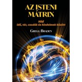 Az isteni m&aacute;trix - H&iacute;d idő, t&eacute;r, csod&aacute;k &eacute;s hiedelmek k&ouml;z&ouml;tt - Gregg Braden