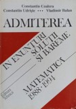 ADMITEREA IN ENUNTURI, SOLUTII SI BAREME. MATEMATICA: 1988-1994-CONSTANTIN CEALERA, CONSTANTIN UDRISTE, VLA-351515