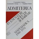 ADMITEREA IN ENUNTURI, SOLUTII SI BAREME. MATEMATICA: 1988-1994-CONSTANTIN CEALERA, CONSTANTIN UDRISTE, VLA-351515