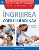 Cumpara ieftin Ingrijirea copilului bolnav/Bernard Valman