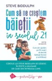 Cum să ne creștem băieții &icirc;n secolul 21 - Steve Biddulph - Carte Parenting, Dezvoltare Personală