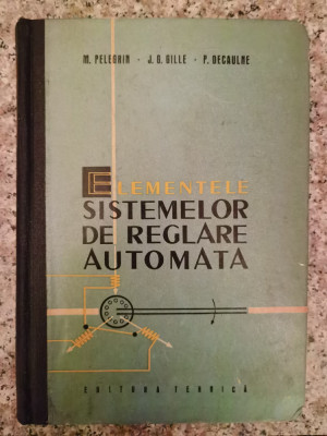 Elementele Sistemelor De Reglare Automata - M. Pelegrin J.g. Gille P. Decaulne ,553481 foto