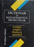 DICTIONAR DE MANAGEMENTUL PROIECTELOR ROMAN ENGLEZ FRANCEZ SPANIOL-TRADUCERE DIN LIMBA FRANCEZA DE ION NAFT-224097