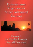Swami Paramahansa Yogananda&#039;s Super Advanced Course (Number 1 Divided in Twelve Lessons)