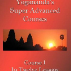 Swami Paramahansa Yogananda's Super Advanced Course (Number 1 Divided in Twelve Lessons)