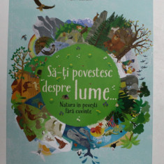 SA - TI POVESTESC DESPRE LUME ...NATURA IN POVESTI FARA CUVINTE , text de MARIA HOCK , ilustratii de KATE McLELLAND , 2018