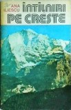 Intalniri pe Creste - Ana Iliescu, Editura Sport-Turism, 1983. Carte Munte, Jurnal Calatorie, Aventuri Montane in Carpati