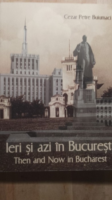 Ieri și azi &icirc;n București,Cezar p buiumaci