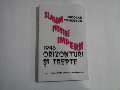 SLALOM PRINTRE IMPERII - 1945 ORIZONTURI SI TREPTE - NICOLAE TINCESCU foto
