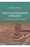 Curtea Constitutionala a Romaniei. Comportament judiciar strategic - Catalin Daniel Pop