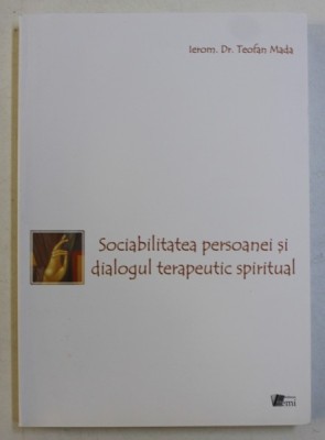 SOCIABILITATEA PERSOANEI SI DIALOGUL TERAPEUTIC SPIRITUAL de IEROM . Dr . TEOFAN MADA , 2010 foto