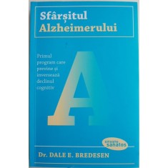 Sfarsitul Alzheimerului. Primul program care previne si inverseaza declinul cognitiv &ndash; Dale E. Bredesen