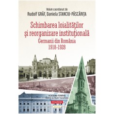 Schimbarea loialitatilor si reorganizare institutionala. Germanii din Romania (1918-1928), Rudolf Gr&auml;f , Daniela Stanciu