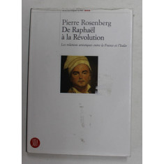 DE RAPHAEL A LA REVOLUTION , LES RELATIONS ARTISTIQUES ENTRE LE FRANCE ET L &#039; ITALIE par PIERRE ROSENBERG , 2005 *SKIRA