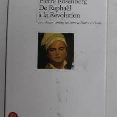 DE RAPHAEL A LA REVOLUTION , LES RELATIONS ARTISTIQUES ENTRE LE FRANCE ET L ' ITALIE par PIERRE ROSENBERG , 2005 *SKIRA