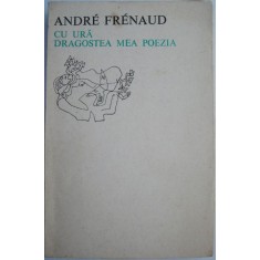 Cu ura dragostea mea poezia &ndash; Andre Frenaud (putin uzata)