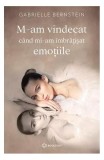 M-am vindecat c&acirc;nd mi-am &icirc;mbrățișat emoțiile - Paperback brosat - Gabrielle Bernstein - Bookzone